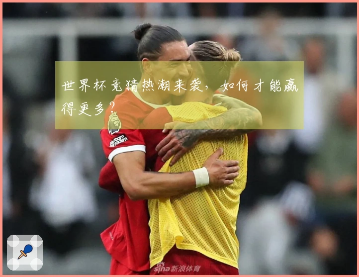 世界杯竞猜热潮来袭，如何才能赢得更多？